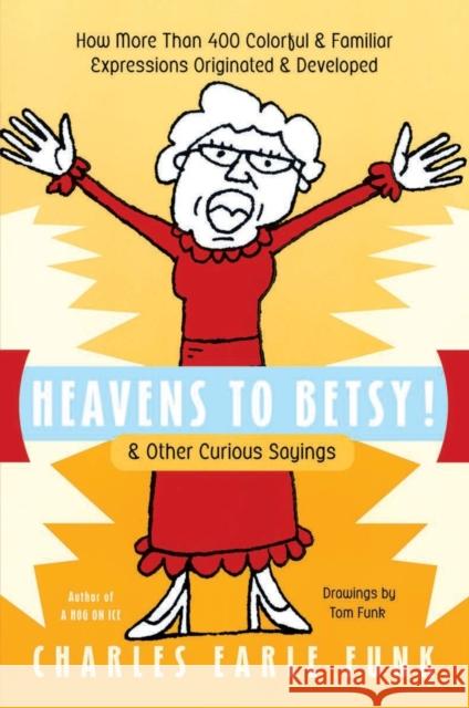 Heavens to Betsy!: & Other Curious Sayings Charles Earle Funk 9780060513313 HarperCollins Publishers - książka