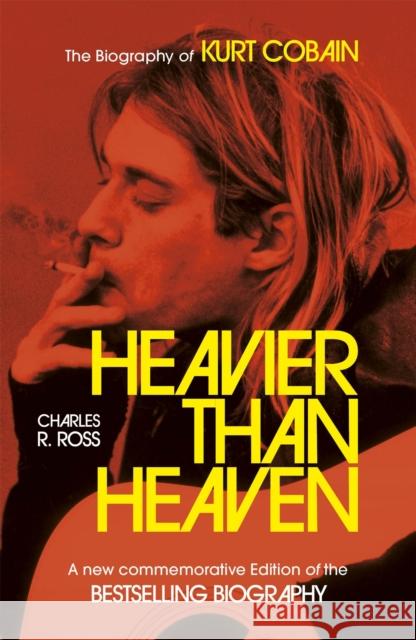 Heavier Than Heaven: The Biography of Kurt Cobain Charles R. Cross 9781473699632 Hodder & Stoughton - książka