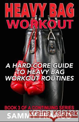 Heavy Bag Workout: A Hard-Core Guide to Heavy Bag Workout Routines Sammy Franco 9781941845172 Contemporary Fighting Arts - książka