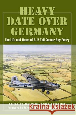 Heavy Date Over Germany: The Life and Times of B-17 Tail Gunner Ray Perry Jewellee Jordo Rick Perry 9781933337807 State House Press - książka