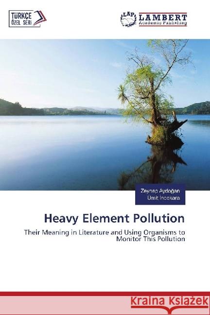 Heavy Element Pollution : Their Meaning in Literature and Using Organisms to Monitor This Pollution Aydogan, Zeynep; Incekara, Ümit 9786202077507 LAP Lambert Academic Publishing - książka
