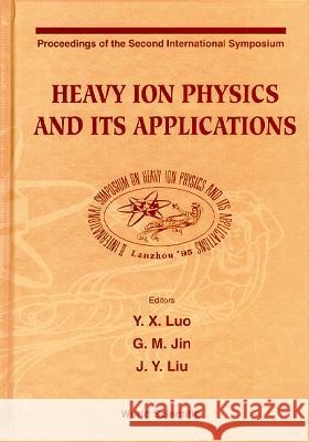 Heavy Ion Physics And Its Applications - Proceedings Of The Second International Symposium Gen-ming Jin, Jianye Liu, Yixiao Luo 9789810228095 World Scientific (RJ) - książka