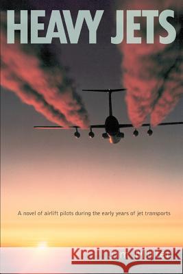 Heavy Jets: A Novel of Airlift Pilots During the Early Years of Jet Transports Miller, Jim 9780595386093 iUniverse - książka