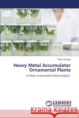 Heavy Metal Accumulator Ornamental Plants Pandya, Dhruv 9786207471683 LAP Lambert Academic Publishing - książka
