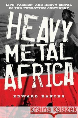 Heavy Metal Africa: Life, Passion, and Heavy Metal in the Forgotten Continent Edward Banchs 9781633851610 Word Association Publishers - książka