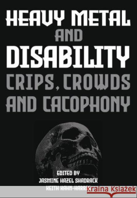 Heavy Metal and Disability: Crips, Crowds, and Cacophonies Jasmine Hazel Shadrack Keith Kahn-Harris 9781789389456 Intellect (UK) - książka