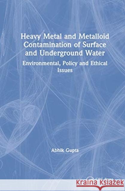 Heavy Metal and Metalloid Contamination of Surface and Underground Water: Environmental, Policy and Ethical Issues Abhik Gupta 9780367188030 CRC Press - książka