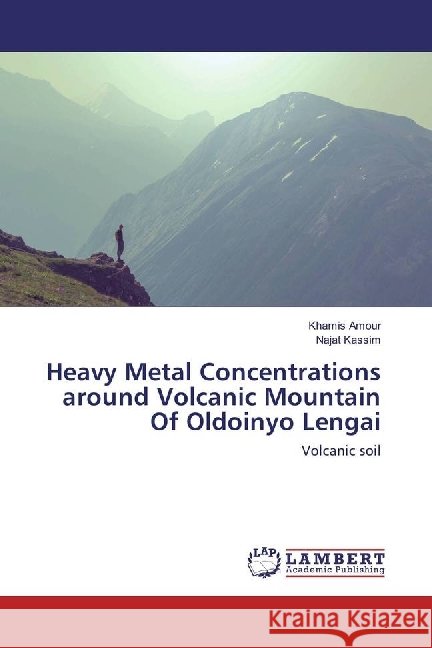 Heavy Metal Concentrations around Volcanic Mountain Of Oldoinyo Lengai : Volcanic soil Amour, Khamis; Kassim, Najat 9783330000810 LAP Lambert Academic Publishing - książka