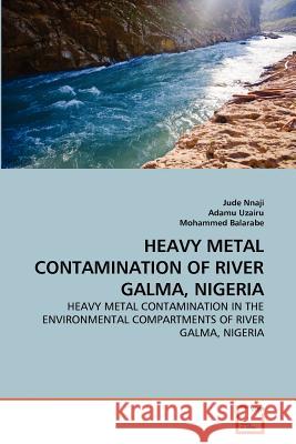 Heavy Metal Contamination of River Galma, Nigeria Jude Nnaji Adamu Uzairu Mohammed Balarabe 9783639363258 VDM Verlag - książka