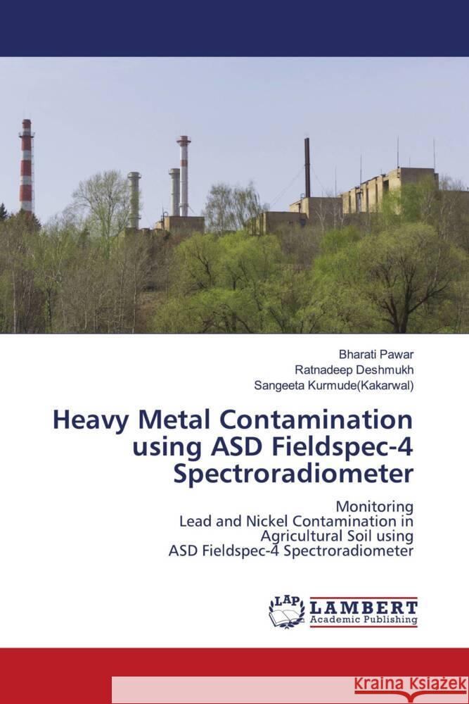 Heavy Metal Contamination using ASD Fieldspec-4 Spectroradiometer Pawar, Bharati, Deshmukh, Ratnadeep, Kurmude(Kakarwal), Sangeeta 9786204977409 LAP Lambert Academic Publishing - książka