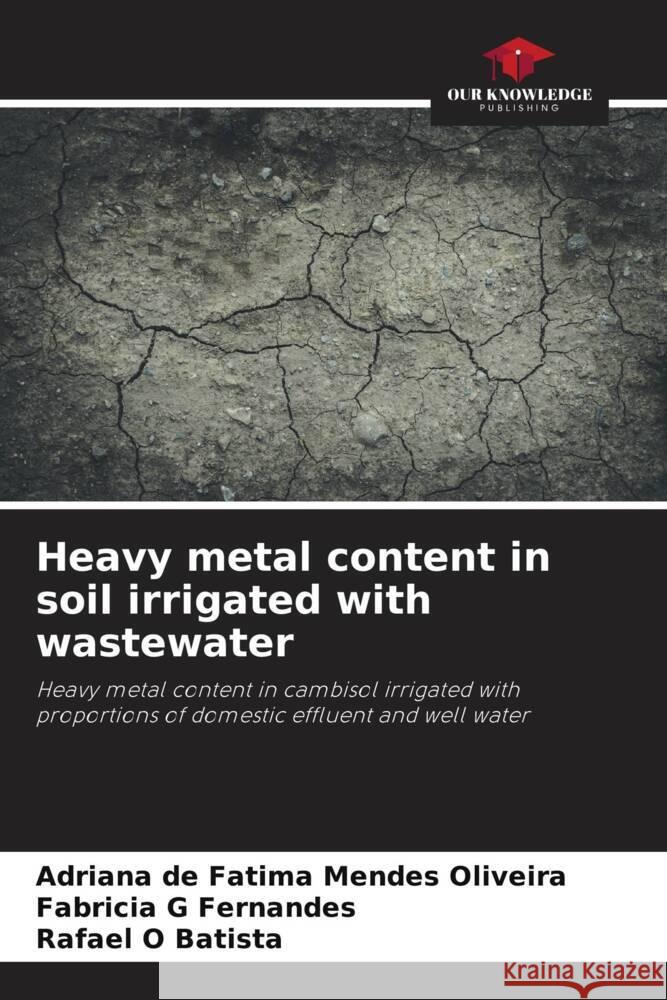Heavy metal content in soil irrigated with wastewater Adriana de F?tima Mendes Oliveira Fabricia G. Fernandes Rafael O. Batista 9786207444021 Our Knowledge Publishing - książka