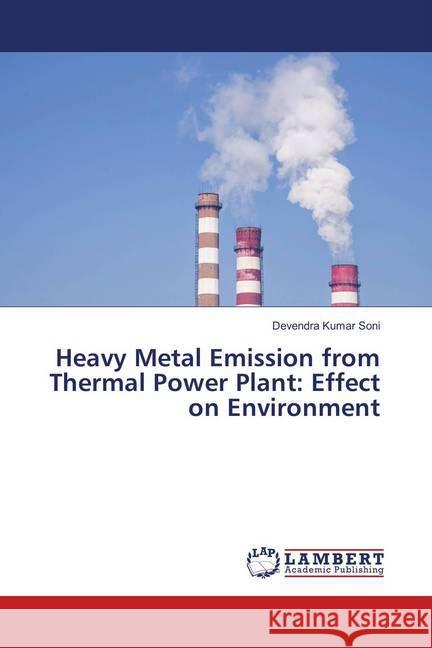 Heavy Metal Emission from Thermal Power Plant: Effect on Environment Kumar Soni, Devendra 9786202073110 LAP Lambert Academic Publishing - książka