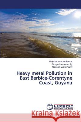 Heavy metal Pollution in East Berbice-Corentyne Coast, Guyana Sivakumar Rajeshkumar                    Karunamurthy Dhivya                      Munuswamy Natesan 9783659693687 LAP Lambert Academic Publishing - książka