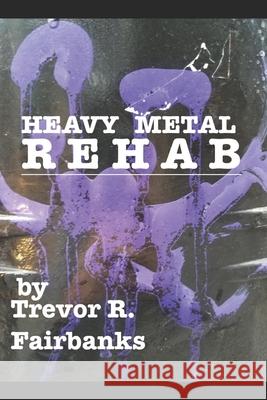 Heavy Metal Rehab Trevor R Fairbanks 9781096519379 Independently Published - książka