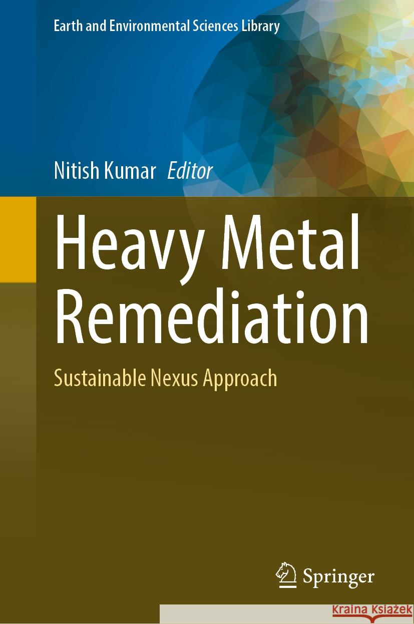 Heavy Metal Remediation: Sustainable Nexus Approach Nitish Kumar 9783031536878 Springer - książka