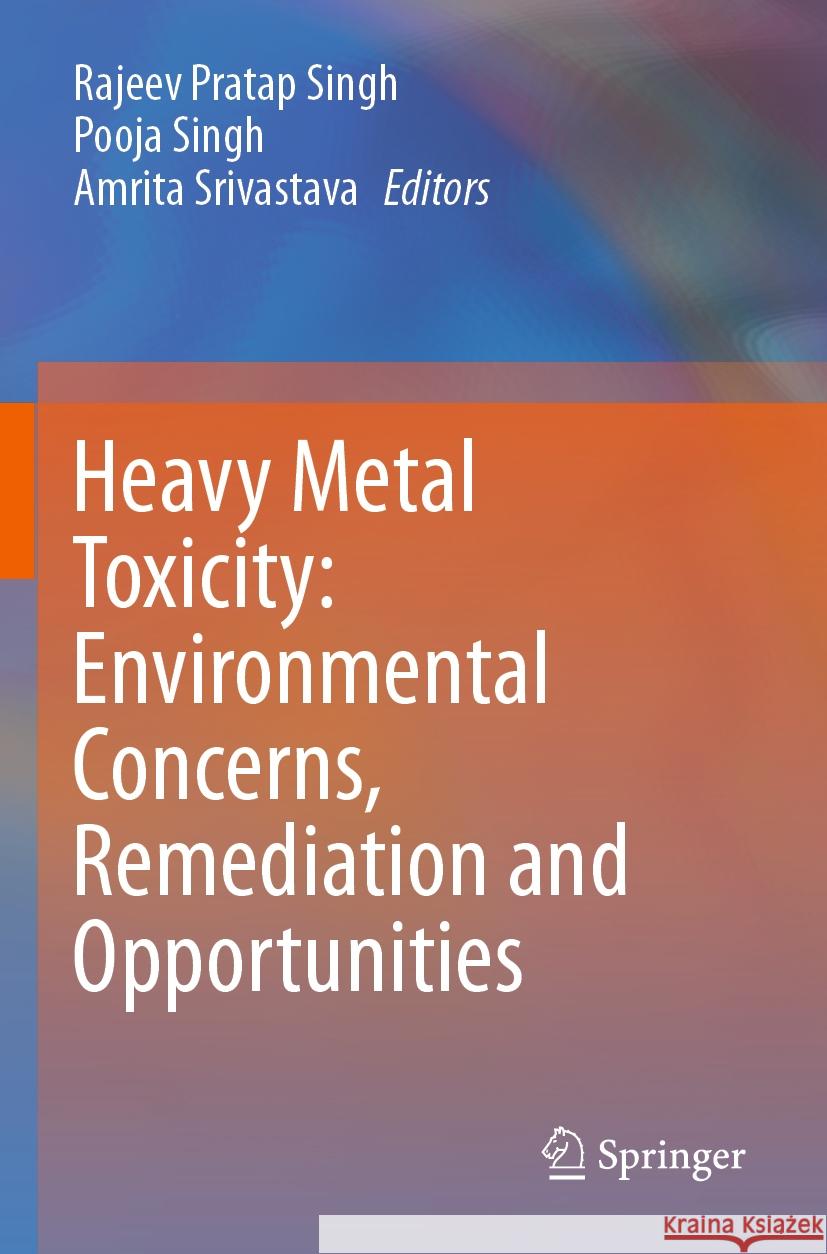 Heavy Metal Toxicity: Environmental Concerns, Remediation and Opportunities Rajeev Pratap Singh Pooja Singh Amrita Srivastava 9789819903993 Springer - książka