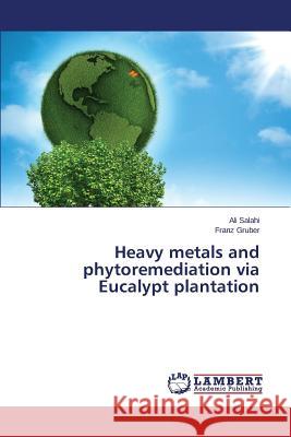 Heavy metals and phytoremediation via Eucalypt plantation Gruber Franz                             Salahi Ali 9783659748189 LAP Lambert Academic Publishing - książka
