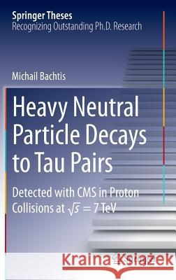Heavy Neutral Particle Decays to Tau Pairs: Detected with CMS in Proton Collisions at Sqrt = 7tev Bachtis, Michail 9783319032566 Springer International Publishing AG - książka