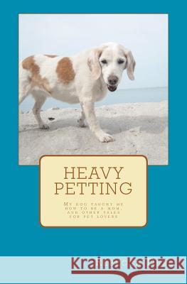 Heavy Petting: My dog taught me how to be a mom, and other tales for pet lovers Dube, Rebecca 9780615476599 Riverside Publishing - książka