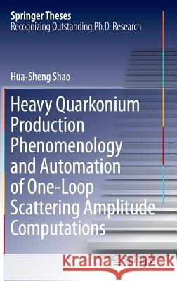 Heavy Quarkonium Production Phenomenology and Automation of One-Loop Scattering Amplitude Computations Hua-Sheng Shao 9789811016233 Springer - książka