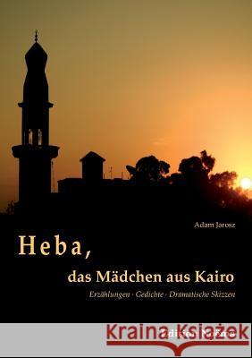 Heba, das M�dchen aus Kairo. Erz�hlungen, Gedichte, Dramatische Skizzen Jarosz Adam 9783838203164 Ibidem Press - książka