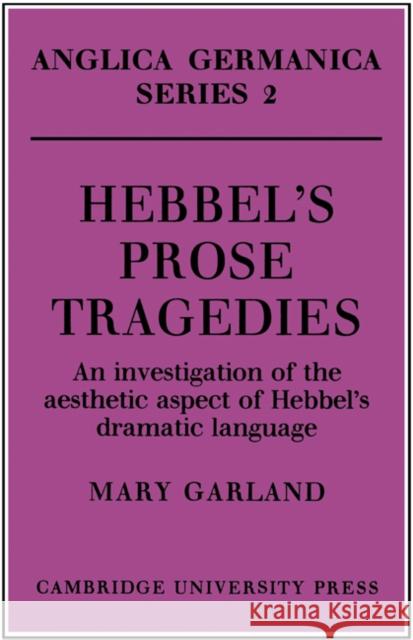 Hebbel's Prose Tragedies: An Investigation of the Aesthetic Aspect of Hebbel's Dramatic Language Garland, Mary 9780521155212 Cambridge University Press - książka