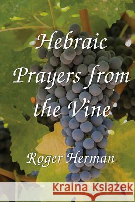 Hebraic Prayers from the Vine Roger Herman 9781442120990 Createspace Independent Publishing Platform - książka