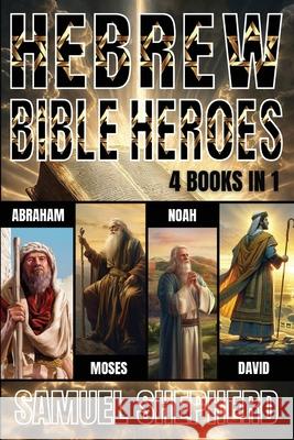 Hebrew Bible Heroes: Abraham, Moses, Noah, & David Samuel Shepherd 9781839388194 Pastor Publishing Ltd - książka