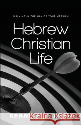 Hebrew Christian Life: Walking in the Way of Your Messiah Kenneth S. Albin 9781949188332 Save the Nations - książka