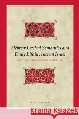 Hebrew Lexical Semantics and Daily Life in Ancient Israel: What's Cooking in Biblical Hebrew? Kurtis Peters 9789004322455 Brill - książka