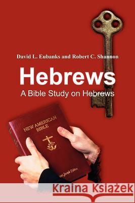 Hebrews: A Bible Study on Hebrews Eubanks, David L. 9781414041100 Authorhouse - książka