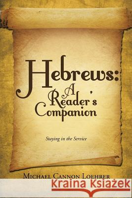 Hebrews: A Reader's Companion: Staying in the Service Michael Cannon Loehrer 9781512756845 WestBow Press - książka