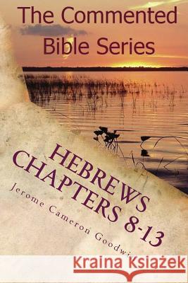 Hebrews Chapters 8-13: Paul, Apostle To The Nations I Made You Goodwin, Jerome Cameron 9781463798444 Createspace - książka