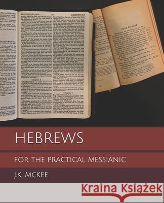 Hebrews for the Practical Messianic J. K. McKee 9781475237092 Createspace - książka