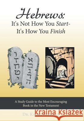 Hebrews: It's Not How You Start--It's How You Finish: A Study Guide to the Most Encouraging Book in the New Testament Stewart, Kathy 9781449793128 WestBow Press - książka