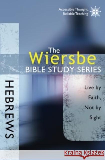Hebrews: Live by Faith, Not by Sight Warren Wiersbe 9780781445665 David C Cook Publishing Company - książka