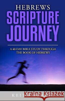 Hebrews Scripture Journey: A 40-Day Bible Study Through the Book of Hebrews Keith Ferrin   9798396070585 Independently Published - książka