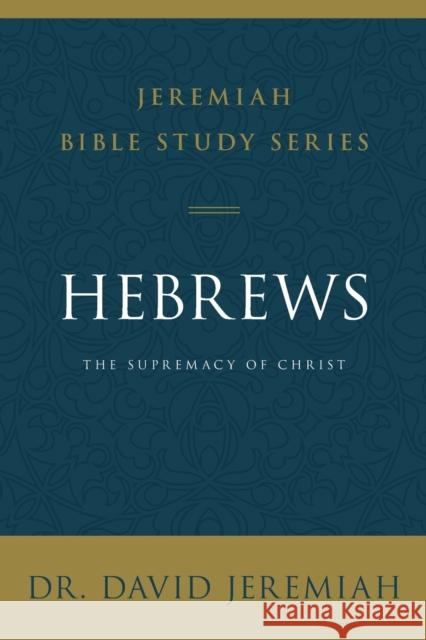 Hebrews: The Supremacy of Christ David Jeremiah 9780310091783 HarperChristian Resources - książka