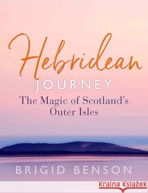 Hebridean Journey: The Magic of Scotland’s Outer Isles Brigid Benson 9781780277707 Birlinn General - książka