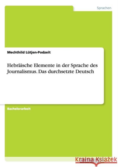 Hebräische Elemente in der Sprache des Journalismus. Das durchsetzte Deutsch Mechthild Lutjen-Podzeit 9783668089532 Grin Verlag - książka
