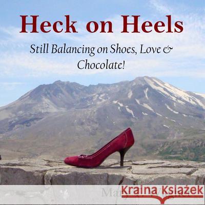 Heck on Heels: Still Balancing on Shoes, Love & Chocolate! Mary T. Wagner 9780692679647 Waterhorse Press LLC - książka