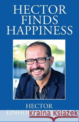 Hector Finds Happiness / Hector Encuentra La Felicidad Hector Einhorn-Martinez 9781478742388 Outskirts Press - książka