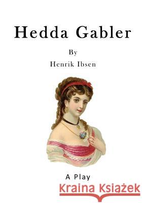 Hedda Gabler: A Play Henrik Ibsen William Archer Edmund Gosse 9781523263790 Createspace Independent Publishing Platform - książka