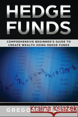 Hedge Funds: Comprehensive Beginner's Guide to create Wealth using Hedge Funds Gregory Becker 9781074993849 Independently Published - książka