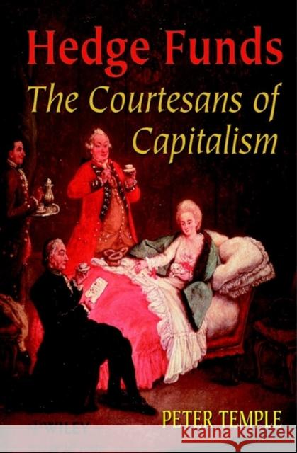 Hedge Funds: Courtesans of Capitalism Temple, Peter 9780471899730 John Wiley & Sons - książka