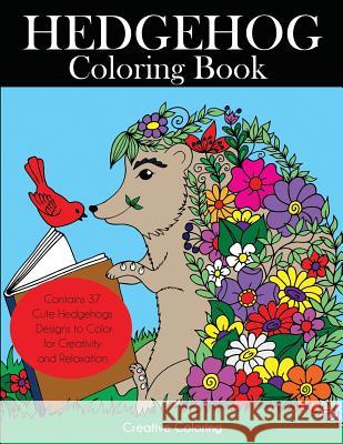 Hedgehog Coloring Book: Cute Hedgehogs Designs to Color for Creativity and Relaxation. Hedgehogs Coloring Book for Adults, Teens, and Kids Who Creative Coloring 9781947243330 Creative Coloring - książka