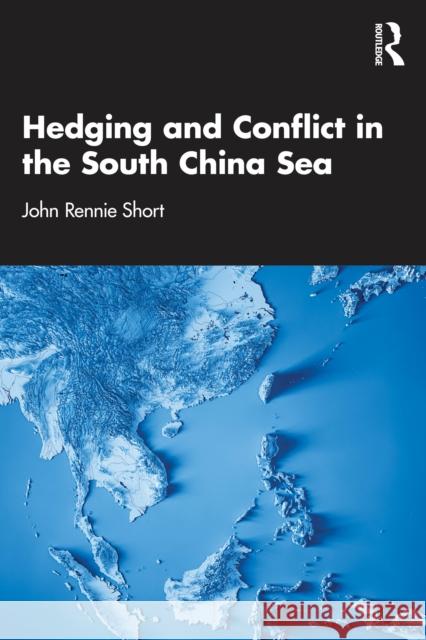 Hedging and Conflict in the South China Sea John Rennie Short 9781032883427 Routledge - książka