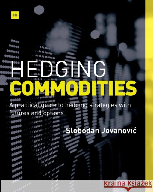 Hedging Commodities: A practical guide to hedging strategies with futures and options Slobodan Jovanovic 9780857193193 Harriman House Publishing - książka