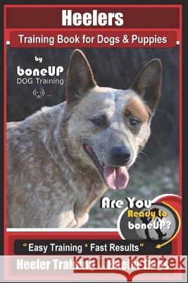 Heeler Training Book for Dogs & Puppies By BoneUP DOG Training: Are You Ready to Bone Up? Easy Training * Fast Results Heeler Training for Heeler Dogs Kane, Karen Douglas 9781721281244 Createspace Independent Publishing Platform - książka