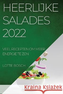 Heerlijke Salades 2022: Veel Recepten Om Meer Energie Te Zijn Lotte Bosch   9781837894918 Lotte Bosch - książka